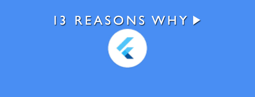 13 Reasons Why you should use Flutter